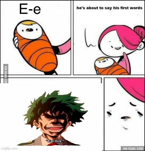 He is About to Say His First Words | E-e | image tagged in he is about to say his first words | made w/ Imgflip meme maker