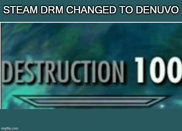 Destruction 100 | STEAM DRM CHANGED TO DENUVO | image tagged in destruction 100 | made w/ Imgflip meme maker