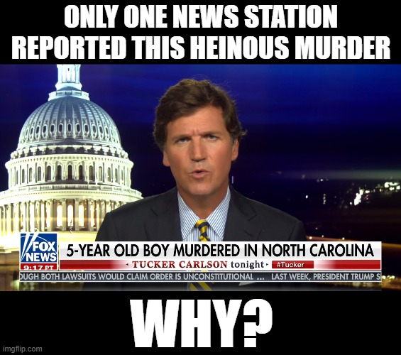 The murderous left protecting their own. | ONLY ONE NEWS STATION REPORTED THIS HEINOUS MURDER; WHY? | image tagged in fox news,tucker carlson,cannon hinnant | made w/ Imgflip meme maker