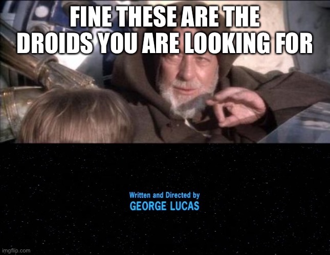 FINE THESE ARE THE DROIDS YOU ARE LOOKING FOR | image tagged in memes,these aren't the droids you were looking for | made w/ Imgflip meme maker