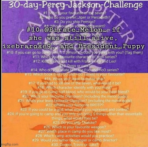 #10! | #10 @Pirate_Melon_ if she was still alive, izebrarose9, and President_Puppy | image tagged in percy jackson 30 day challenge | made w/ Imgflip meme maker