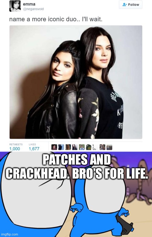 Series fans will get it | PATCHES AND CRACKHEAD. BRO’S FOR LIFE. | image tagged in name a more iconic duo | made w/ Imgflip meme maker