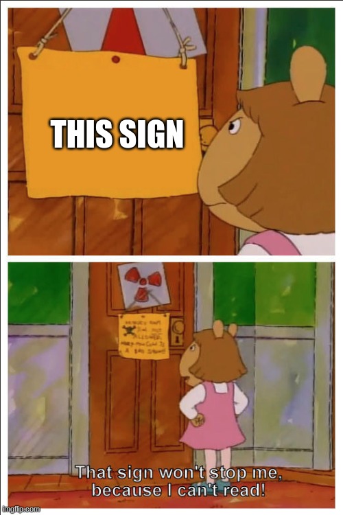 This sign won't stop me, because i cant read | THIS SIGN | image tagged in this sign won't stop me because i cant read | made w/ Imgflip meme maker