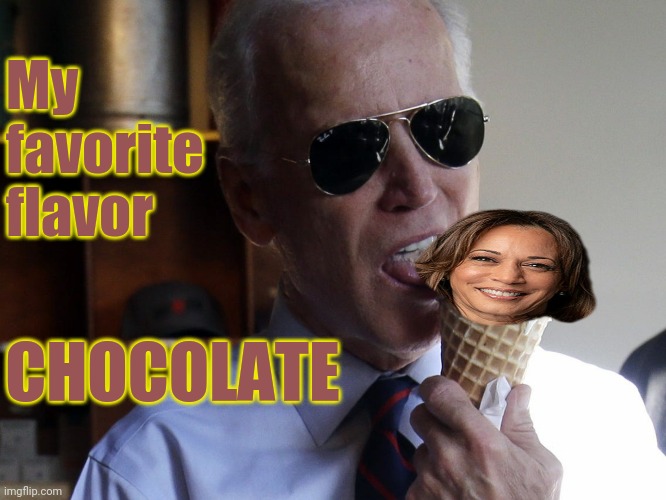 pedo Joe | My favorite flavor; CHOCOLATE | image tagged in joe biden,kamala harris | made w/ Imgflip meme maker