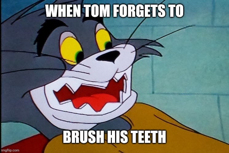 When tom forgets to brush his teeth | image tagged in tom and jerry,teeth | made w/ Imgflip meme maker