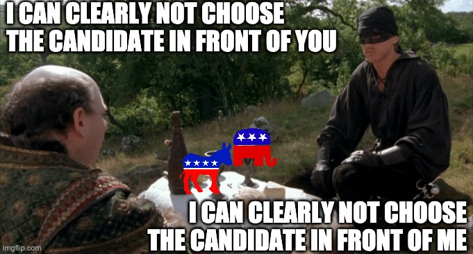 Battle of Twits | I CAN CLEARLY NOT CHOOSE THE CANDIDATE IN FRONT OF YOU; I CAN CLEARLY NOT CHOOSE THE CANDIDATE IN FRONT OF ME | image tagged in trump,biden,voting,democrat,republican,princess bride | made w/ Imgflip meme maker