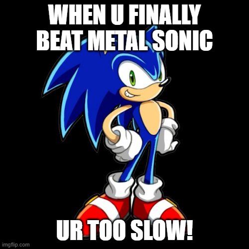 ur too slow boi | WHEN U FINALLY BEAT METAL SONIC; UR TOO SLOW! | image tagged in memes,you're too slow sonic | made w/ Imgflip meme maker