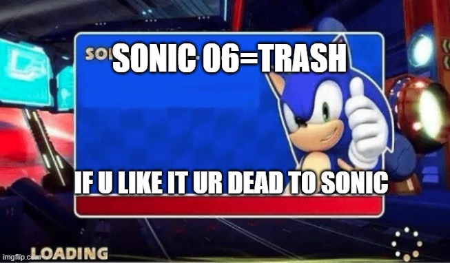 Sonic 06 is bad | SONIC 06=TRASH; IF U LIKE IT UR DEAD TO SONIC | image tagged in sonic says | made w/ Imgflip meme maker