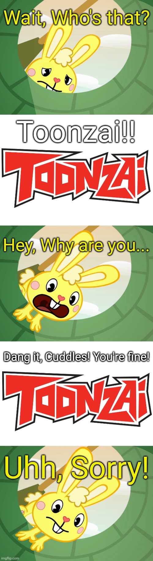Cuddles Saw Underground (HTF) | Wait, Who's that? Toonzai!! Hey, Why are you... Dang it, Cuddles! You're fine! Uhh, Sorry! | image tagged in cuddles saw underground htf,toonzai logo,happy tree friends,cuddles | made w/ Imgflip meme maker
