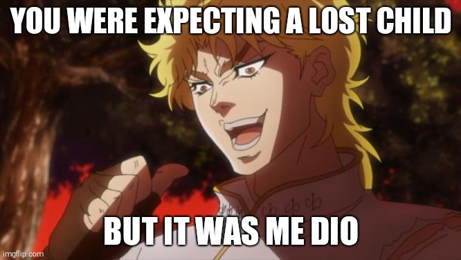 But it was me Dio | YOU WERE EXPECTING A LOST CHILD; BUT IT WAS ME DIO | image tagged in but it was me dio | made w/ Imgflip meme maker