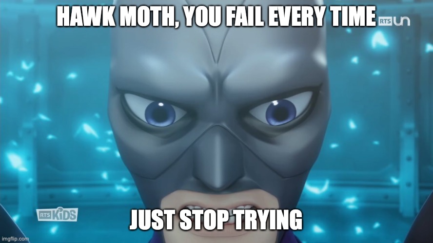 Hawk Moth is a Failure | HAWK MOTH, YOU FAIL EVERY TIME; JUST STOP TRYING | image tagged in miraculous ladybug,fail | made w/ Imgflip meme maker