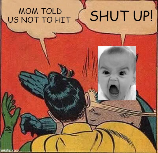 the evil batman | MOM TOLD US NOT TO HIT; SHUT UP! | image tagged in memes,batman slapping robin | made w/ Imgflip meme maker