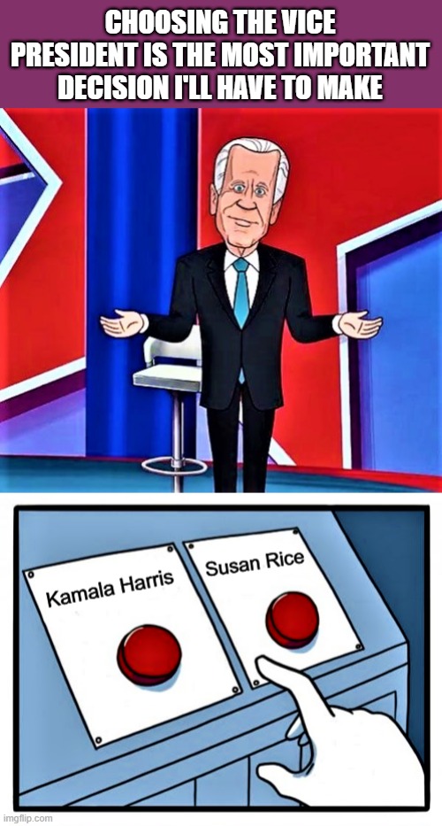 Joe Biden cartoon and 2 buttons | CHOOSING THE VICE PRESIDENT IS THE MOST IMPORTANT DECISION I'LL HAVE TO MAKE | image tagged in political meme,joe biden,kamala harris,vice president,2 button decision,decisions | made w/ Imgflip meme maker