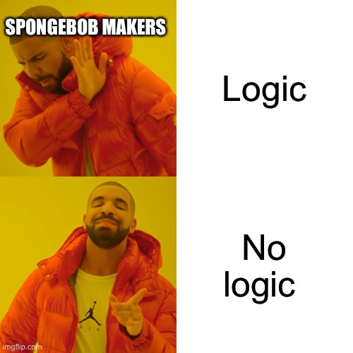 Logic No logic SPONGEBOB MAKERS | image tagged in memes,drake hotline bling | made w/ Imgflip meme maker