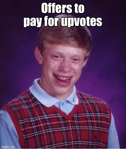 Bad Luck Brian Meme | Offers to pay for upvotes | image tagged in memes,bad luck brian | made w/ Imgflip meme maker