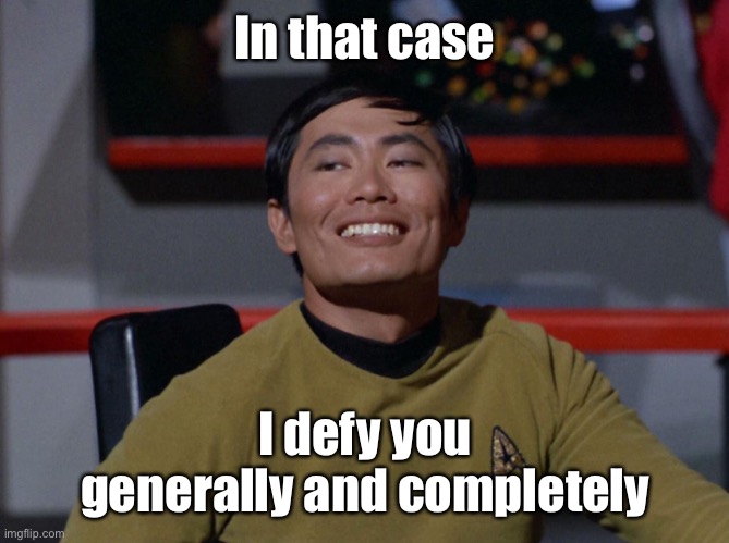 Sulu smug | In that case I defy you generally and completely | image tagged in sulu smug | made w/ Imgflip meme maker