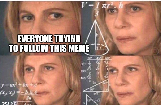 Math lady/Confused lady | EVERYONE TRYING TO FOLLOW THIS MEME | image tagged in math lady/confused lady | made w/ Imgflip meme maker