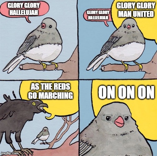 I only worship devils, not god :( | GLORY GLORY MAN UNITED; GLORY GLORY HALLELUJAH; GLORY GLORY HALLELUJAH; ON ON ON; AS THE REDS GO MARCHING | image tagged in annoyed bird meme | made w/ Imgflip meme maker