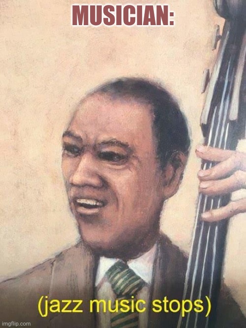 When I scream for getting high points on Imgflip . Everybody else in the restaurant: | MUSICIAN: | image tagged in jazz music stops | made w/ Imgflip meme maker