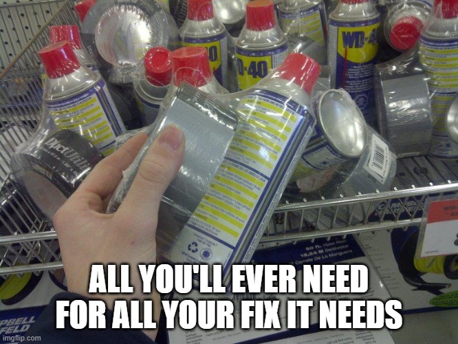 WD-40 & Duct Tape | ALL YOU'LL EVER NEED FOR ALL YOUR FIX IT NEEDS | image tagged in wd-40  duct tape | made w/ Imgflip meme maker