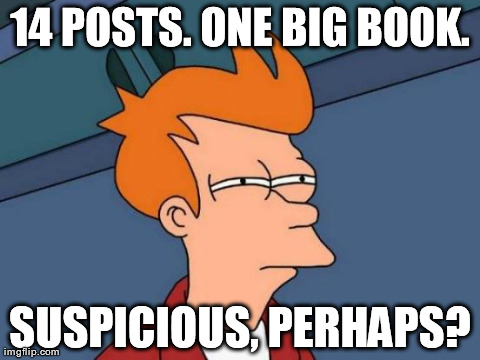 Futurama Fry Meme | 14 POSTS. ONE BIG BOOK. SUSPICIOUS, PERHAPS? | image tagged in memes,futurama fry | made w/ Imgflip meme maker
