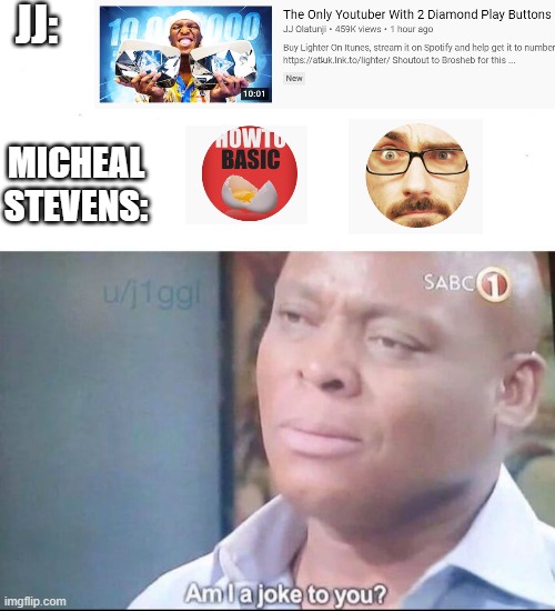 am I a joke to you | JJ:; MICHEAL STEVENS: | image tagged in am i a joke to you | made w/ Imgflip meme maker