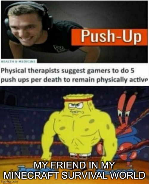 Strong Spongebob | MY FRIEND IN MY MINECRAFT SURVIVAL WORLD | image tagged in minecraft,spongebob,video games | made w/ Imgflip meme maker