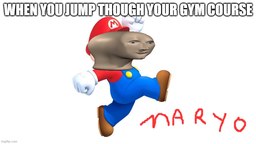 WHEN YOU JUMP THOUGH YOUR GYM COURSE | image tagged in dank memes | made w/ Imgflip meme maker