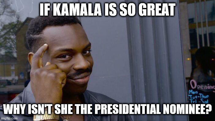 If she's so great... | IF KAMALA IS SO GREAT; WHY ISN'T SHE THE PRESIDENTIAL NOMINEE? | image tagged in kamala harris,joe biden | made w/ Imgflip meme maker