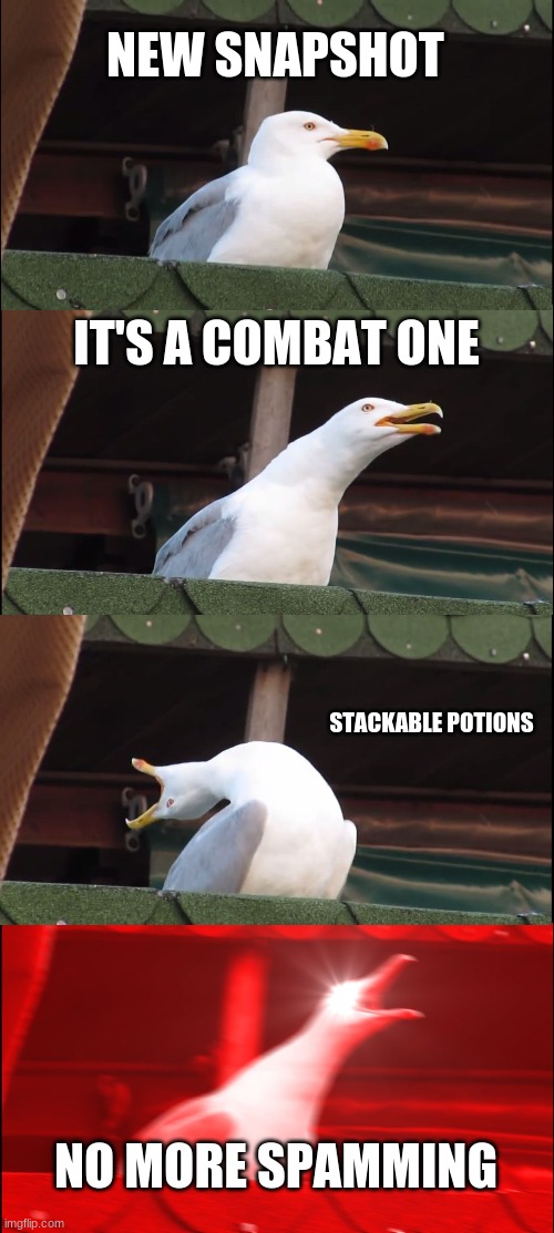 Minecraft Snapshot V7 be like | NEW SNAPSHOT; IT'S A COMBAT ONE; STACKABLE POTIONS; NO MORE SPAMMING | image tagged in memes,inhaling seagull | made w/ Imgflip meme maker