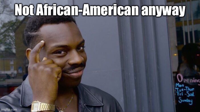Roll Safe Think About It Meme | Not African-American anyway | image tagged in memes,roll safe think about it | made w/ Imgflip meme maker