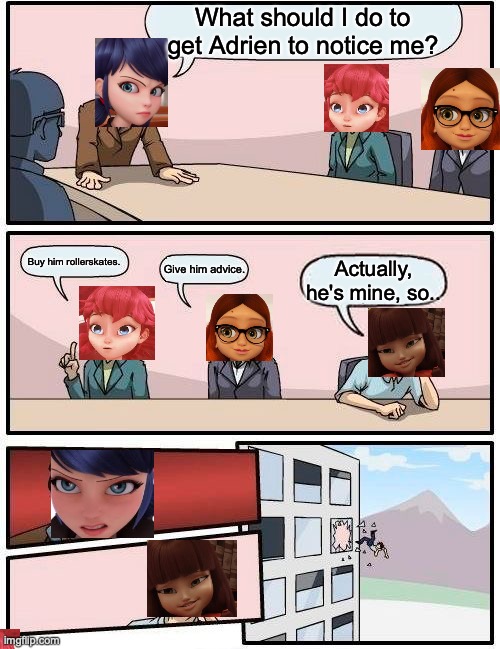 What should I do to get Adrien to notice me? | What should I do to get Adrien to notice me? Buy him rollerskates. Give him advice. Actually, he's mine, so.. | image tagged in memes,boardroom meeting suggestion,miraculous ladybug,funny,funny meme | made w/ Imgflip meme maker
