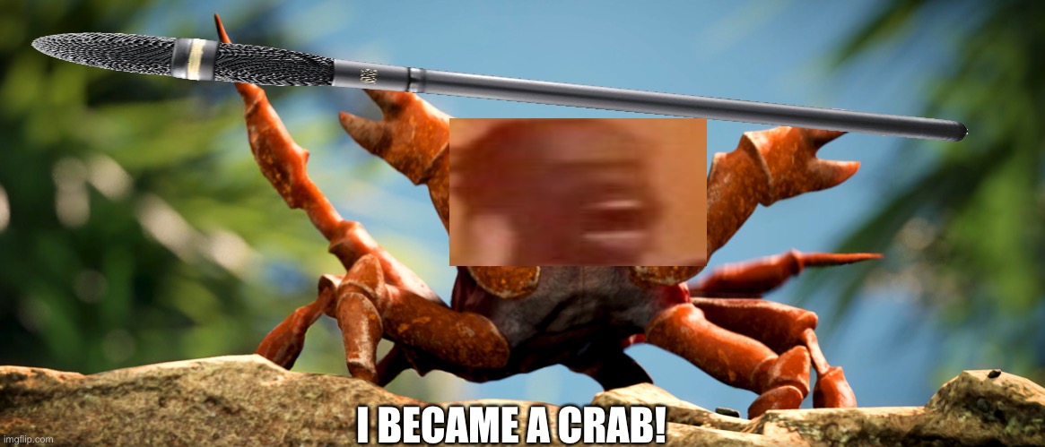 I AM A CRAB! | I BECAME A CRAB! | image tagged in crab rave crab | made w/ Imgflip meme maker