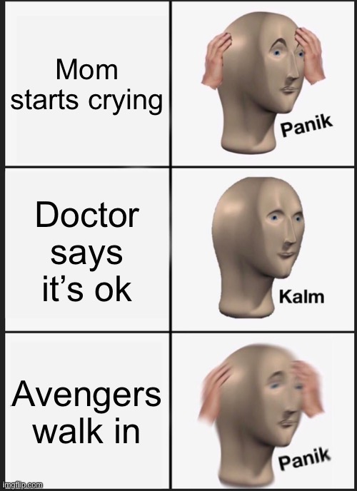 PANIK | Mom starts crying; Doctor says it’s ok; Avengers walk in | image tagged in memes,panik kalm panik | made w/ Imgflip meme maker