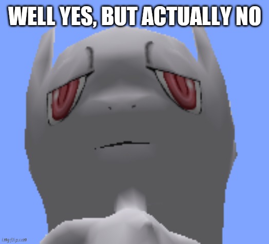Mewtwo disapproves | WELL YES, BUT ACTUALLY NO | image tagged in mewtwo disapproves | made w/ Imgflip meme maker