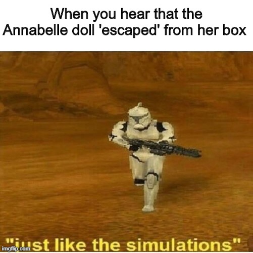 We gonna die | When you hear that the Annabelle doll 'escaped' from her box | image tagged in just like the simulations,memes,funny,annabelle,doll | made w/ Imgflip meme maker
