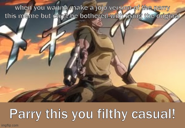 Parry This (Hol Horse) | when you wanna make a jojo version of the parry this meme but can't be bothered with using the original; Parry this you filthy casual! | image tagged in parry this hol horse | made w/ Imgflip meme maker