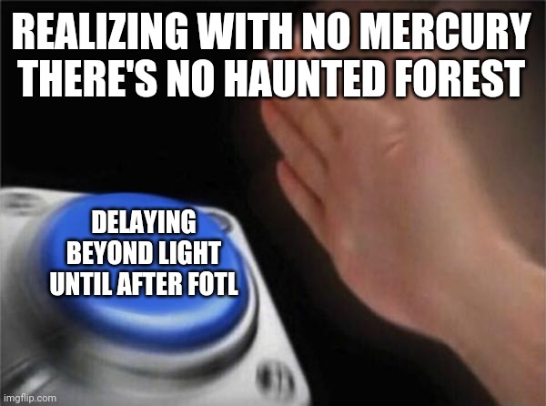 Blank Nut Button Meme | REALIZING WITH NO MERCURY THERE'S NO HAUNTED FOREST; DELAYING BEYOND LIGHT UNTIL AFTER FOTL | image tagged in memes,blank nut button | made w/ Imgflip meme maker