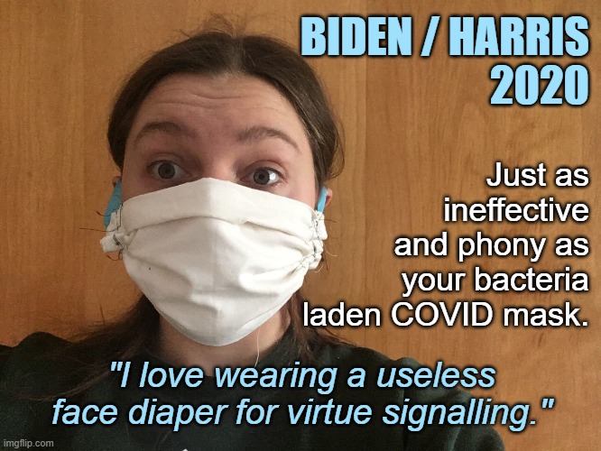 You will be wearing these things forever if Biden wins. | BIDEN / HARRIS
2020; Just as ineffective and phony as your bacteria laden COVID mask. "I love wearing a useless face diaper for virtue signalling." | image tagged in biden,election 2020,covid-19 | made w/ Imgflip meme maker