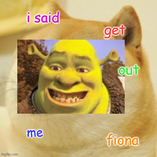 Doge Meme | i said; get; out; me; fiona | image tagged in memes,doge,shrek | made w/ Imgflip meme maker