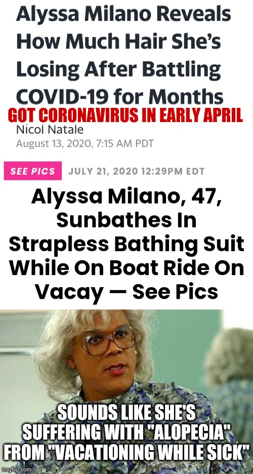 Alyssa Milano Shows Suffering From Hair Loss After Covid-19 Coronavirus Positive Antibody Test 4 Months After Infection | GOT CORONAVIRUS IN EARLY APRIL; SOUNDS LIKE SHE'S SUFFERING WITH "ALOPECIA" FROM "VACATIONING WHILE SICK" | image tagged in coronavirus,covid-19,scumbag hollywood,fake news,liberals,so much drama | made w/ Imgflip meme maker
