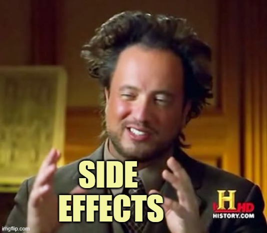 Ancient Aliens Meme | SIDE 
EFFECTS | image tagged in memes,ancient aliens | made w/ Imgflip meme maker