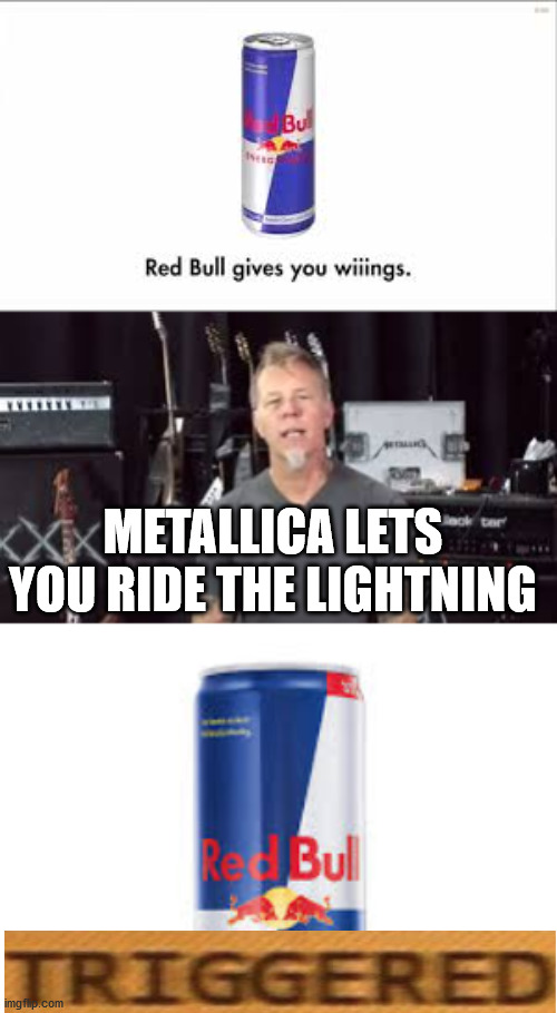 Metallica VS Red Bull | METALLICA LETS YOU RIDE THE LIGHTNING | image tagged in red bull gives you wiiings | made w/ Imgflip meme maker