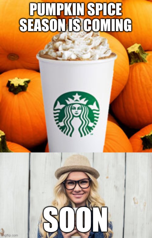 PUMPKIN SPICE SEASON IS COMING SOON | image tagged in basic becky,pumpkin spice latte | made w/ Imgflip meme maker