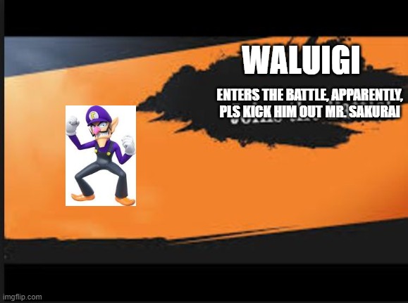 Joins The Battle! | WALUIGI; ENTERS THE BATTLE, APPARENTLY, PLS KICK HIM OUT MR. SAKURAI | image tagged in joins the battle | made w/ Imgflip meme maker