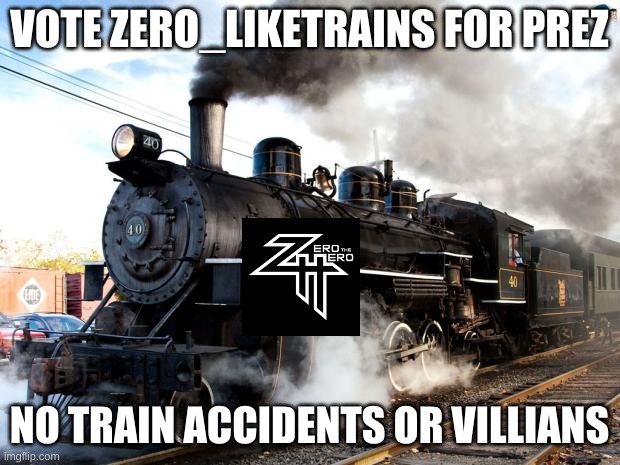 Train | VOTE ZERO_LIKETRAINS FOR PREZ; NO TRAIN ACCIDENTS OR VILLIANS | image tagged in train | made w/ Imgflip meme maker