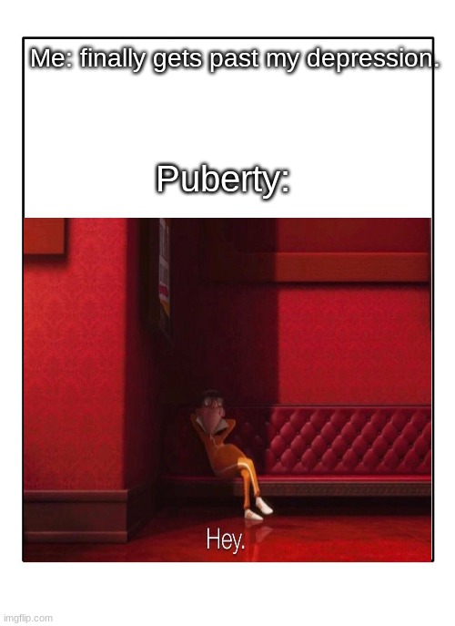 Puberty in a nutshell. | Me: finally gets past my depression. Puberty: | image tagged in vector | made w/ Imgflip meme maker