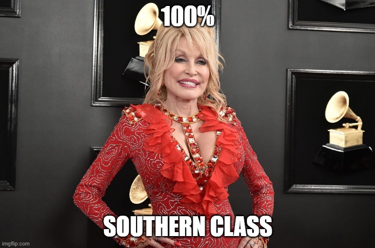 100%; SOUTHERN CLASS | image tagged in dolly parton,southern,southern pride | made w/ Imgflip meme maker