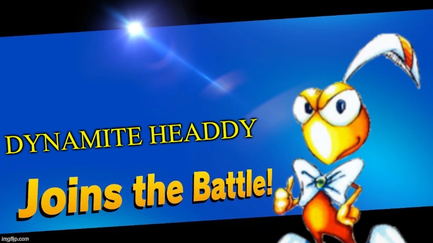 Headdy is kinda old, but smash invited banjo so... | DYNAMITE HEADDY | image tagged in dynamite headdy,blank joins the battle,smash bros,memes | made w/ Imgflip meme maker