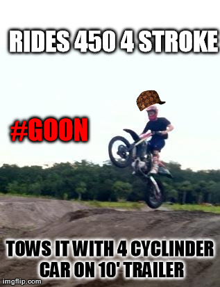 RIDES 450 4 STROKE TOWS IT WITH 4 CYCLINDER CAR ON 10' TRAILER #GOON | made w/ Imgflip meme maker